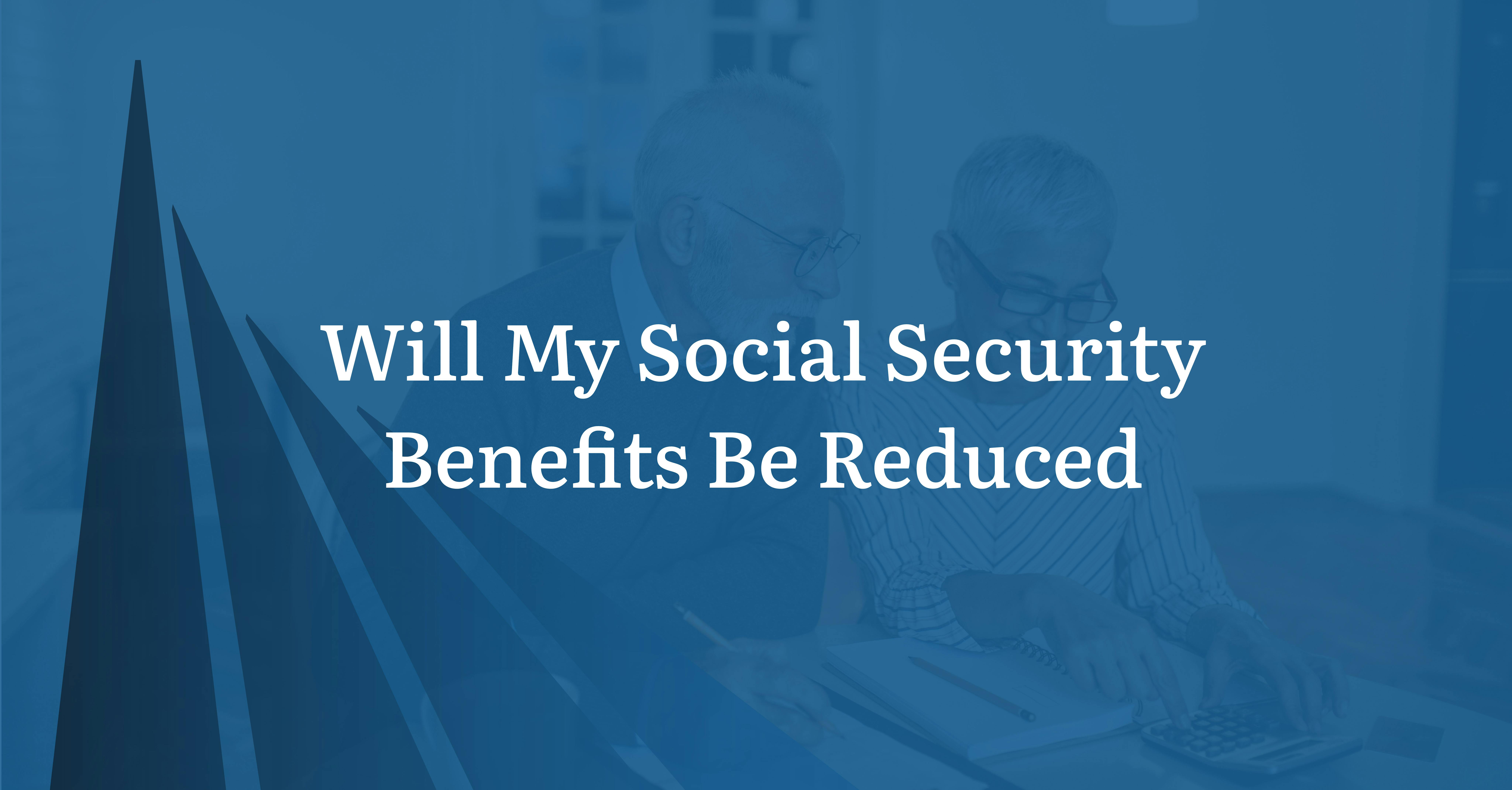 Will My Social Security Benefits Be Reduced