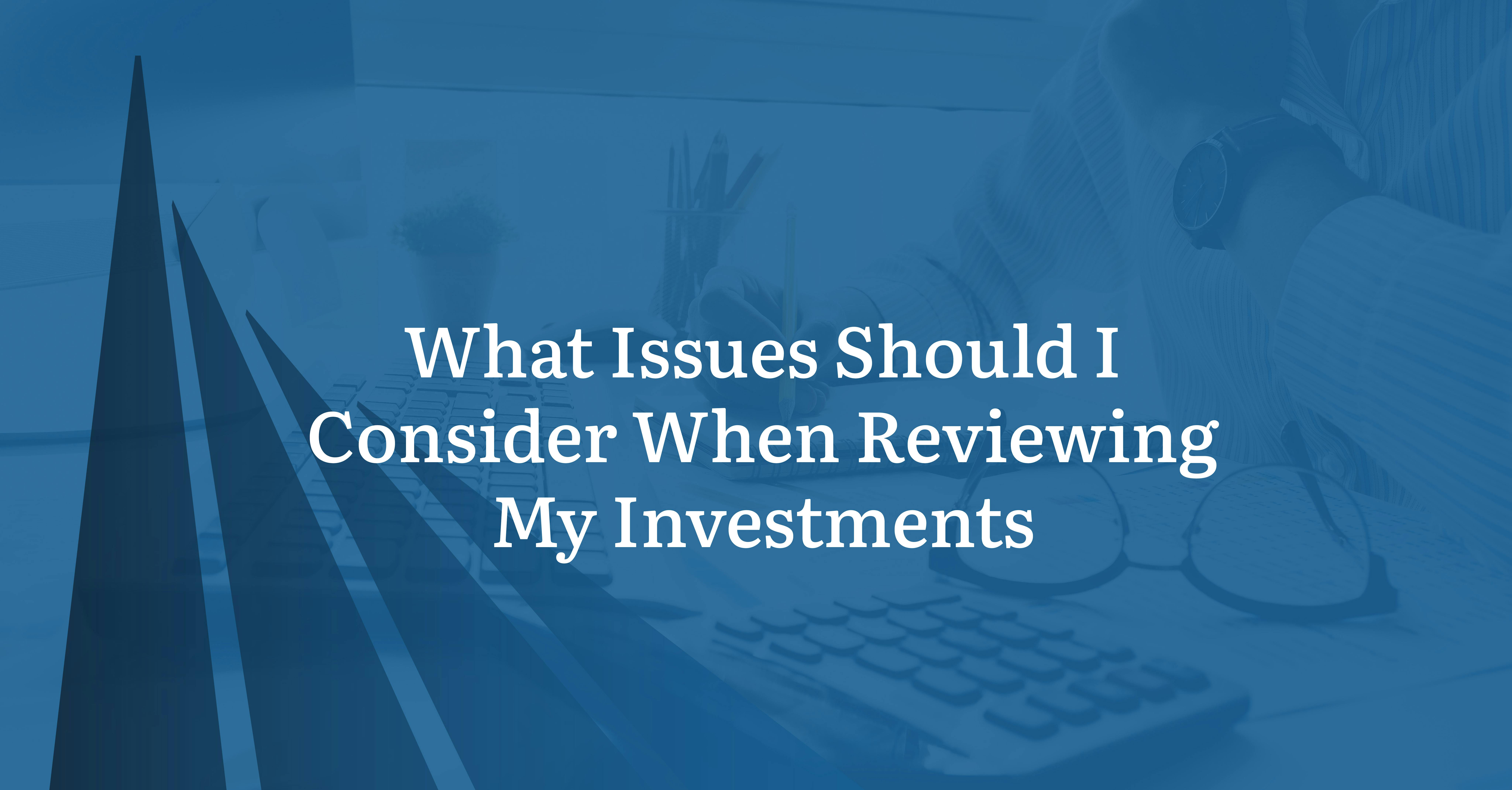 What Issues Should I Consider When Reviewing My Investments