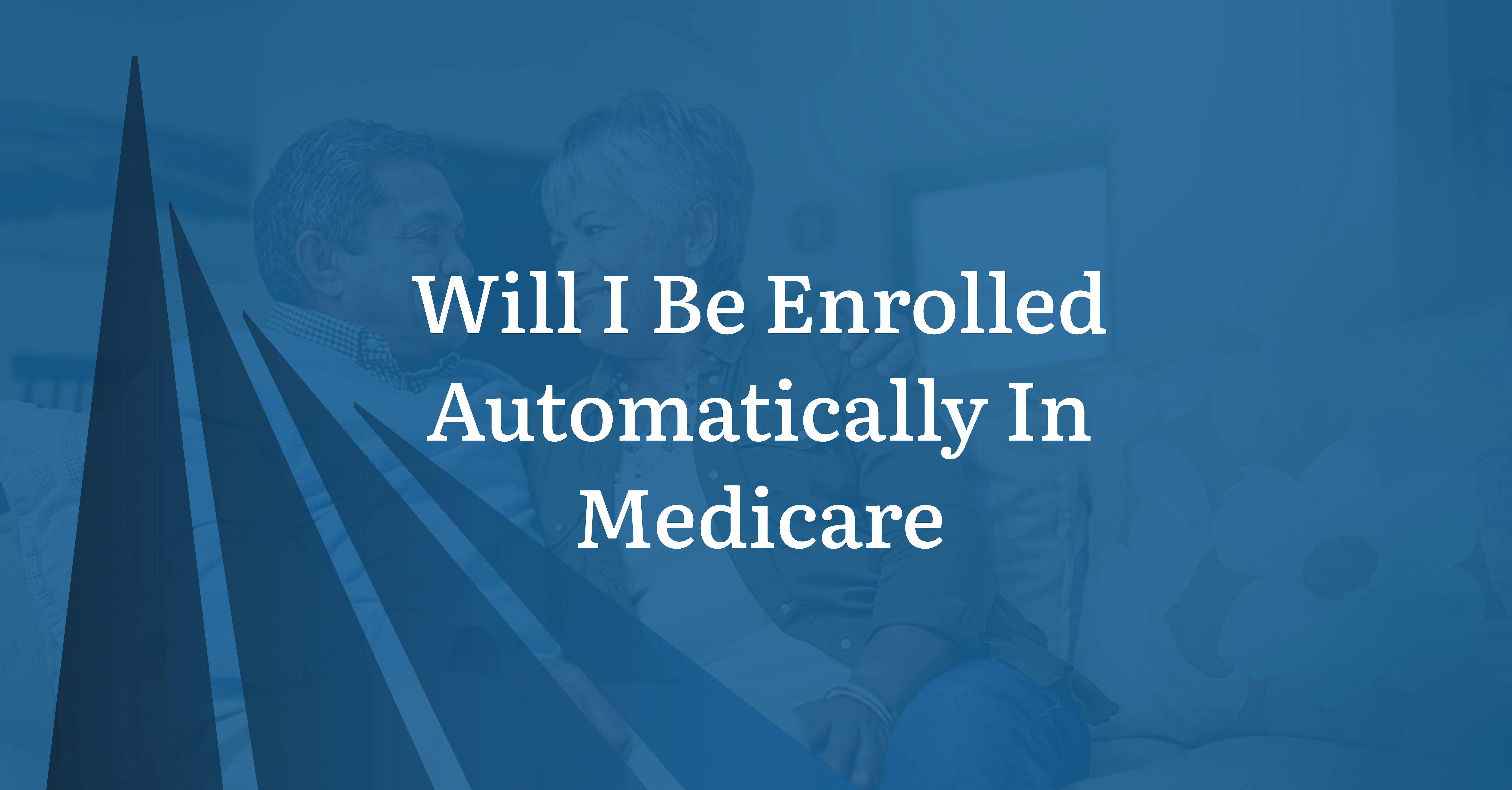 Will I Be Enrolled Automatically In Medicare