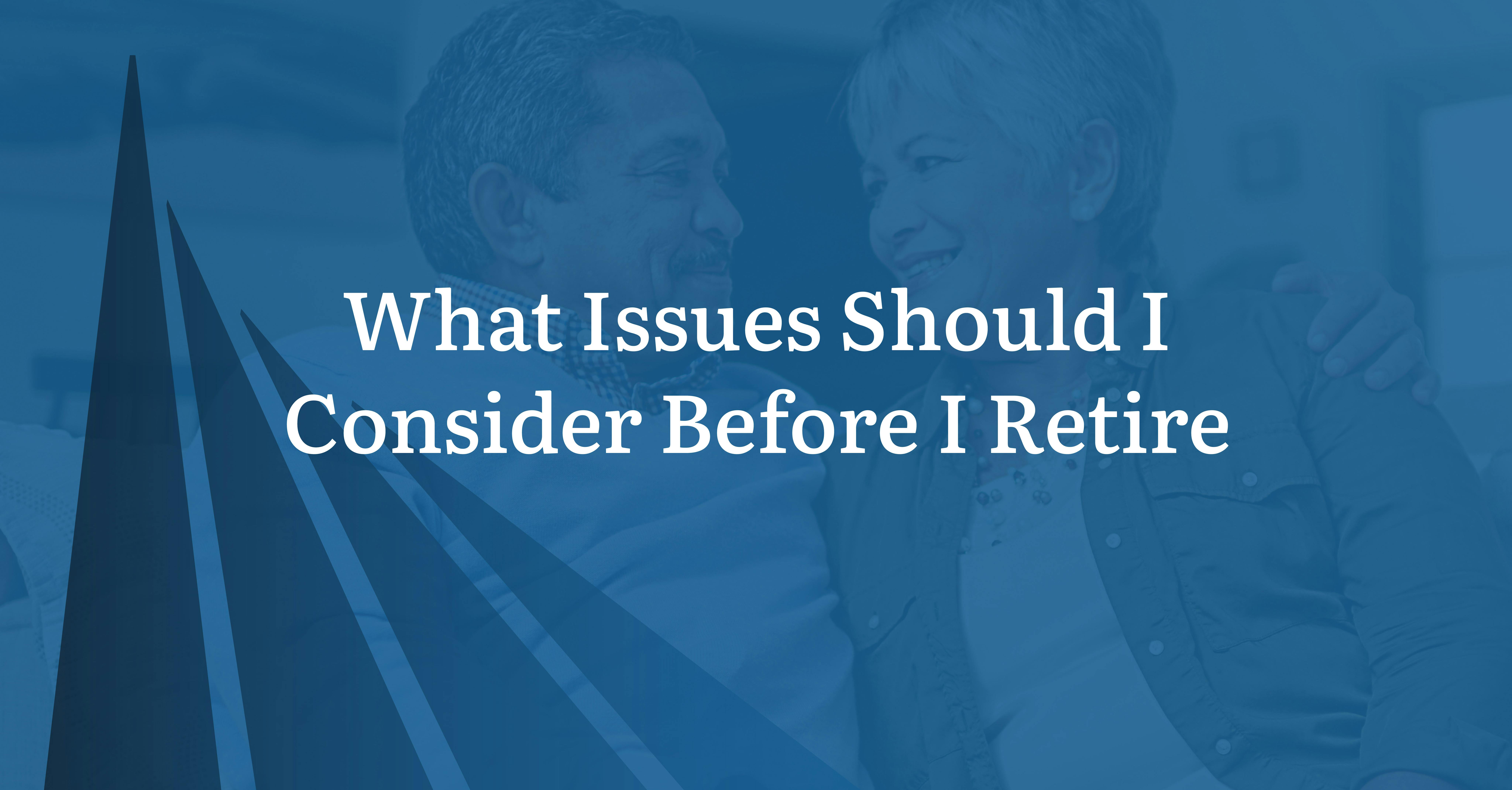 What Issues Should I Consider Before I Retire